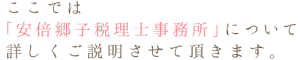 ここでは「安倍郷子税理士事務所」について詳しくご説明させて頂きます。